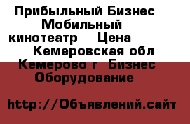 Прибыльный Бизнес - “Мобильный 3-D кинотеатр“ › Цена ­ 350 000 - Кемеровская обл., Кемерово г. Бизнес » Оборудование   